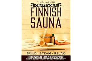 Craft Your Finnish Sauna: The Complete Step-by-Step Guide with Plans, Materials, and Pro Tips to Design, Build, and Enjoy Authentic Steam Perfection from Wood and Stone to Heat and Relaxation