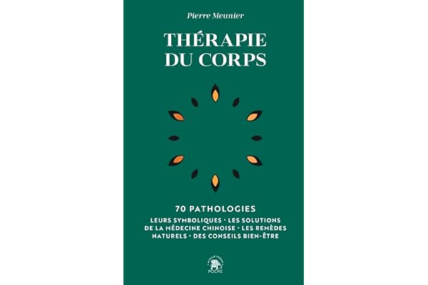 Thérapie du corps: 70 pathologies - Leurs symboliques, les solutions de la médecine chinoise, les remèdes naturels