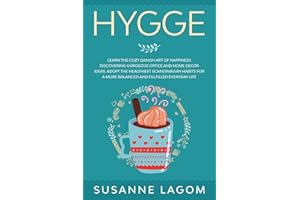 Hygge: Learn the Cozy Danish Art of Happiness Discovering Gorgeous Office and Home Decor Ideas. Adopt the Healthiest Scandinavian Habits for a More Balanced and Fulfilled Everyday Life