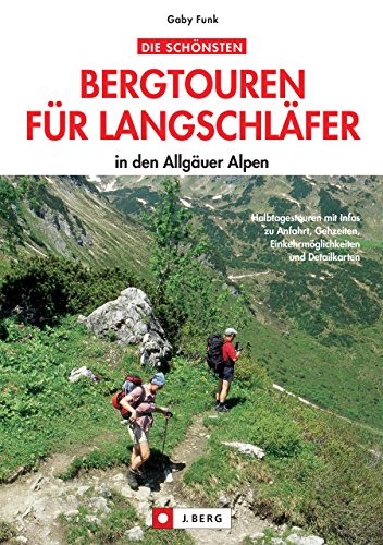 Download Die schönsten Bergtouren für Langschläfer in den Allgäuer Alpen: 30 kurze, erlebnisreiche, oft kindergerechte Wanderungen rund um Tannheimer Tal, Sonthofen, Balderschwang und Oberstdorf.