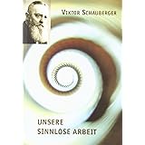 Unsere sinnlose Arbeit (Viktor Schauberger Edition)
