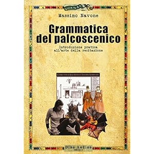 Grammatica del palcoscenico. Introduzione pratica all'arte della recitazione