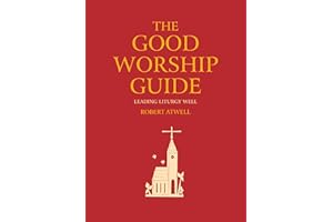 The Good Worship Guide: Leading Liturgy Well