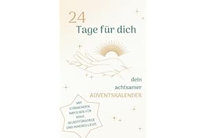24 Tage für dich - Adventskalender mit Achtsamkeitsübungen, Affirmationen und Impulsen für Entschleunigung, Selbstfürsorge und inneres Licht im Advent: Geschenk für Erwachsene.