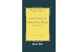 Last Days of Immanuel Kant: And Other Writings (Classic Reprint)