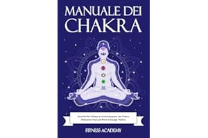 Manuale dei Chakra: Tecniche Per l’Utilizzo e l’Armonizzazione dei Chakra: Potenziare l’Aura ed Attrarre Energia Positiva