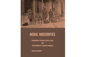 Modal Modernities: Formations of Persian Classical Music and the Recording of a National Tradition