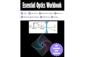 Essential Optics Workbook Light, Refraction, Mirrors, Lenses, Snell's Law: Electromagnetic Waves, Geometric Optics 409 Exercises with Solutions