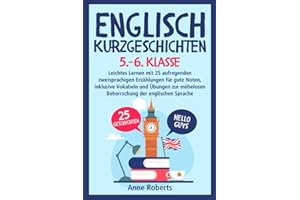 Englisch Kurzgeschichten: für 5/6 Klasse. Leichtes Lernen mit 25 aufregenden zweisprachigen Erzählungen für gute Noten, inklusive Vokabeln und Übungen zur mühelosen Beherrschung der englischen Sprache
