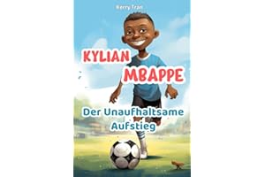 Kylian Mbappe: Der Unaufhaltsame Aufstieg: Inspirierendes Mbappe-Buch für Kinder und Erwachsene (Biografien für Kinder)
