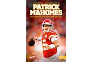 Patrick Mahomes – Die unglaubliche Geschichte des NFL-Superstars: Die Biografie des dreimaligen Super-Bowl-Gewinners