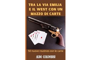 Tra la via Emila e il West con un mazzo di carte: 50 nuove routines con le carte