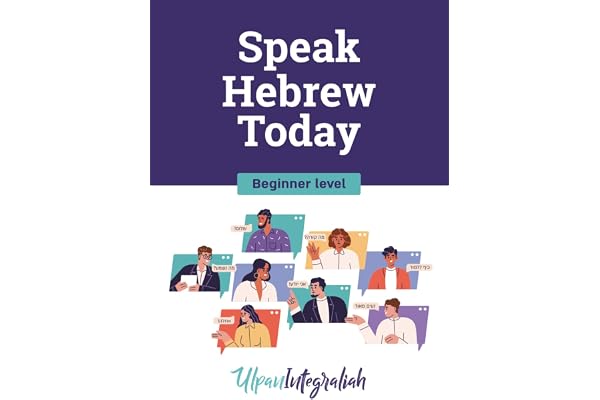 Speak Hebrew Today - Beginner Level: Learn Hebrew for Adults with the Ulpan Method: Alphabet, Grammar, Conversations and Vocabulary Workbook