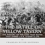 The Battle of Yellow Tavern: The History of the Civil War Battle that Ended J.E.B. Stuart's Life