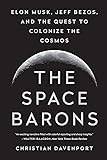 The Space Barons: Elon Musk, Jeff Bezos, and the Quest to Colonize the Cosmos