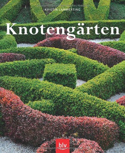 Download Knotengärten: Eine historische Gartenkunst wieder entdeckt - Geschichte, Anlage, Pflanzen, Pflege Download Knotengärten: Eine historische Gartenkunst wieder entdeckt - Geschichte, Anlage, Pflanzen, Pflege