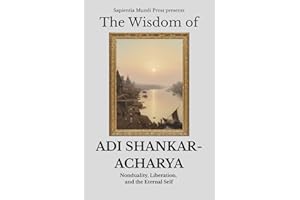 The Wisdom of Adi Shankaracharya: Nonduality, Liberation, and the Eternal Self: 1 (Advaita Vedanta Wisdom)