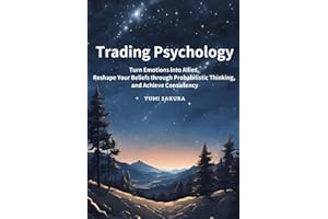 Trading Psychology: Turn Emotions into Allies, Reshape Your Beliefs through Probabilistic Thinking, and Achieve Consistency