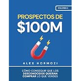 Prospectos de $100M: C&oacute;mo conseguir que los desconocidos quieran comprar lo que vendes (Acquisition.com $100M Series)