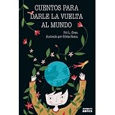 Cuentos para darle la vuelta al mundo: Libro infantil para ni&ntilde;os y ni&ntilde;as a partir de 7 a&ntilde;os que quieren cambiar el mundo.
