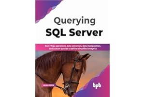 Querying SQL Server: Run T-SQL operations, data extraction, data manipulation, and custom queries to deliver simplified analytics (English Edition)
