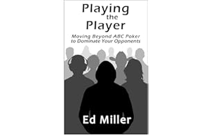 Playing The Player: Moving Beyond ABC Poker To Dominate Your Opponents