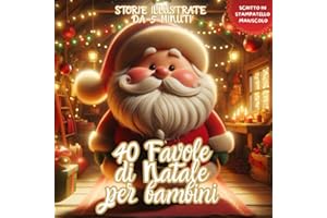40 Favole di Natale per Bambini: favole per bambini 2-7 anni - Magiche Storie illustrate natalizie rilassanti ed educative, per Sogni Sereni e per iniziare ad Amare la Lettura