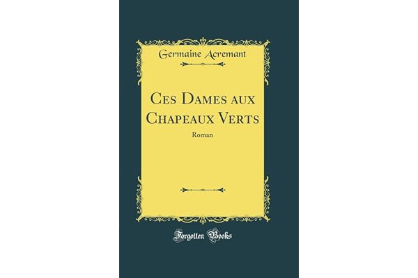 Ces Dames Aux Chapeaux Verts: Roman (Classic Reprint)