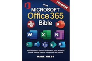 The Microsoft Office 365 Bible: The Complete Basic to Expert Guide to Word, Excel, PowerPoint, Outlook, OneNote, OneDrive, Teams, Access, and Publisher