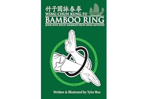 Wing Chun Kung Fu Bamboo Ring: Martial Methods and Details of the Jook Wan Heun of Wing Chun