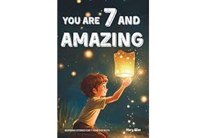 You Are 7 And Amazing! Inspiring Stories For 7 Year Old Boys: 15 Motivating Tales About Bravery, Self-Confidence, Friendships and Adventure (You Are Amazing!)