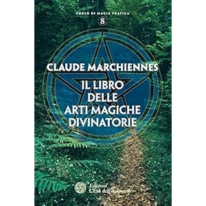 Il libro delle arti magiche divinatorie (Corso di magia pratica)