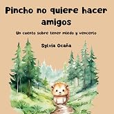 El erizo Pincho no quiere hacer amigos: Un cuento sobre tener miedo y vencerlo, con actividades de mindfulness para niños (Cu