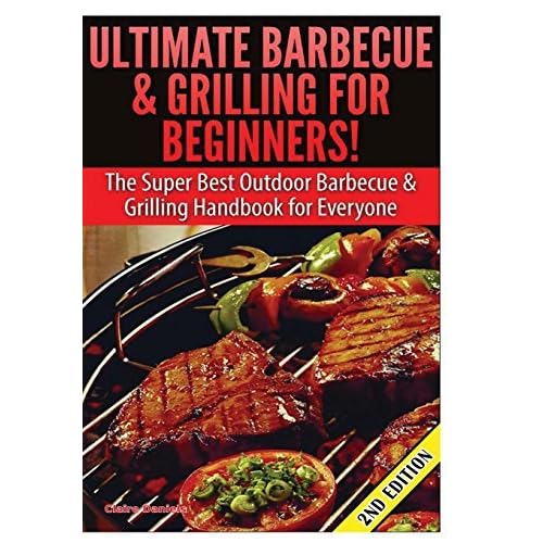 Ultimate Barbecue and Grilling for Beginners by Claire Daniels (2016-01-07) Ultimate Barbecue and Grilling for Beginners by Claire Daniels (2016-01-07)