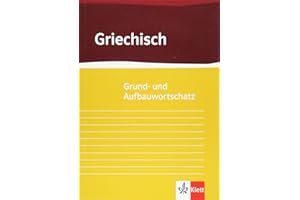 Grund- und Aufbauwortschatz Griechisch: ab 8. Klasse bis incl. Universität
