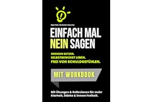 Einfach leichter NEIN SAGEN. Das Buch, das dich glücklich macht. Mit Workbook zum erfolgreichen Nein-Sagen.: Der ultimative Leitfaden: Wie du „Nein“ sagst, ohne dich schlecht zu fühlen.