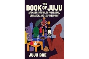 The Book of Juju: Africana Spirituality for Healing, Liberation, and Self-Discovery