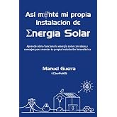As&iacute; mont&eacute; mi propia instalaci&oacute;n de Energ&iacute;a Solar: Aprende c&oacute;mo funciona la energ&iacute;a solar con ideas y consejos para montar tu