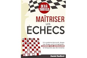 Maîtriser les Échecs: Un système éprouvé, étape par étape, pour progresser, dominer vos adversaires et remporter plus de victoires