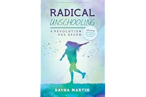 Radical Unschooling - A Revolution Has Begun-Revised Edition: Volume 2