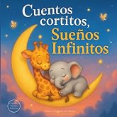 Cuentos cortitos, Sue&ntilde;os Infinitos: Cuentos Infantiles con Valores: Aventuras para Fomentar el Autocontrol, la Inteligencia E