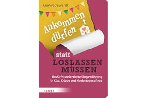 Ankommen dürfen statt loslassen müssen: Bedürfnisorientierte Eingewöhnung in Kita, Krippe und Kindertagespflege​