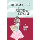 Pollyanna & Pollyanna Grows Up: The Classic Children’s Literature 2-Book Collection (Annotated)