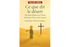 Ce que dit le désert: Du Petit Prince au Christ, itinéraire d’un cœur ouvert
