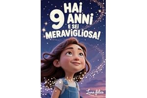 Hai 9 Anni e Sei Meravigliosa! Storie Ispiratrici per Bambine: Un magico libro con 15 racconti in grado accrescere la fiducia in sé stesse e far emergere tutta la creatività e il potenziale nascosto