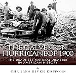 The Galveston Hurricane of 1900: The Deadliest Natural Disaster in American History
