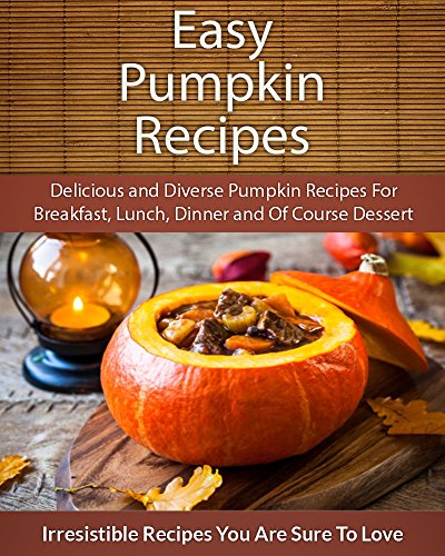 Download Easy Pumpkin Recipes: Delicious and Diverse Pumpkin Recipes For Breakfast, Lunch, Dinner and Of Course Dessert (The Easy Recipe) Download Easy Pumpkin Recipes: Delicious and Diverse Pumpkin Recipes For Breakfast, Lunch, Dinner and Of Course Dessert (The Easy Recipe)