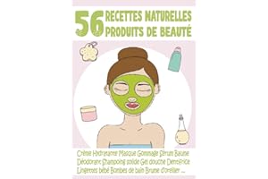 56 Recettes Naturelles - Produits de Beauté: des Produits Cosmétiques fait maison Simple à réaliser et Efficace | Shampoing - Soin - Gommage - Gel douche - Déodorant...
