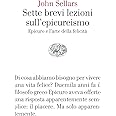 Sette brevi lezioni sull'epicureismo. Epicuro e l'arte della felicità