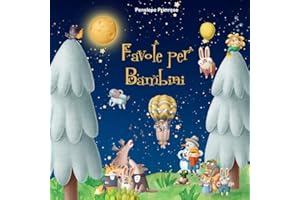 Favole per Bambini 0 – 3 anni: Le più Belle Favole della Buonanotte Uniche, Rilassanti ed Educative, in grado di Conciliare il Sonno Sereno dei Vostri Bambini.